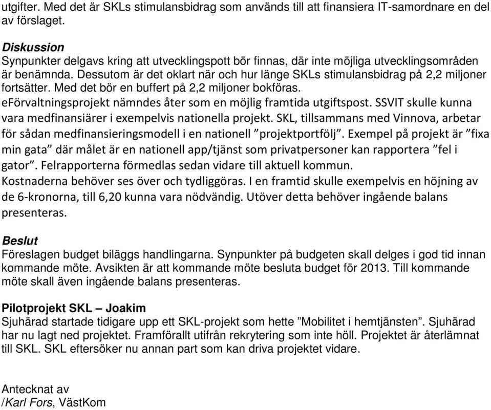 Dessutom är det oklart när och hur länge SKLs stimulansbidrag på 2,2 miljoner fortsätter. Med det bör en buffert på 2,2 miljoner bokföras.