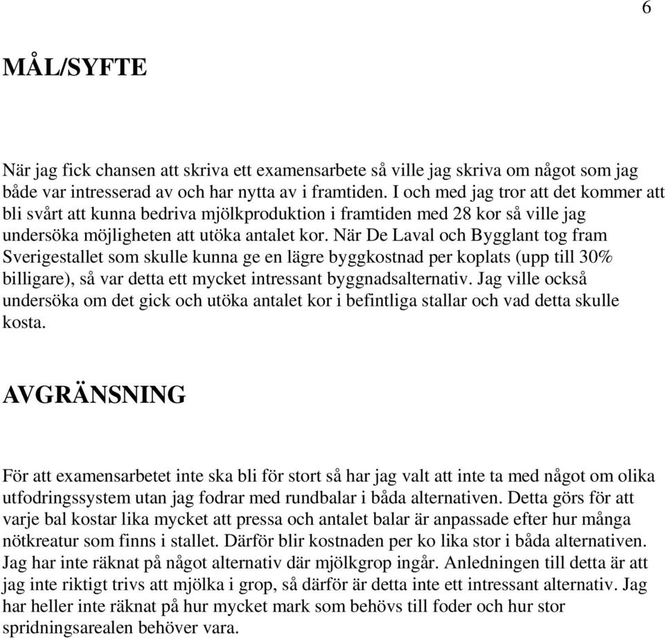 När De Laval och Bygglant tog fram Sverigestallet som skulle kunna ge en lägre byggkostnad per koplats (upp till 30% billigare), så var detta ett mycket intressant byggnadsalternativ.