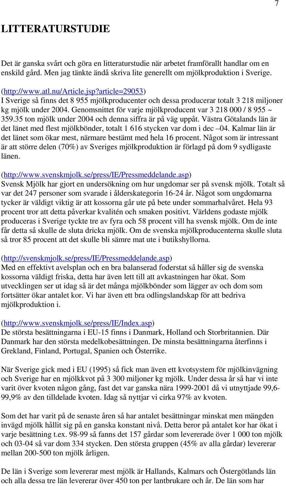 Genomsnittet för varje mjölkproducent var 3 218 000 / 8 955 ~ 359.35 ton mjölk under 2004 och denna siffra är på väg uppåt.