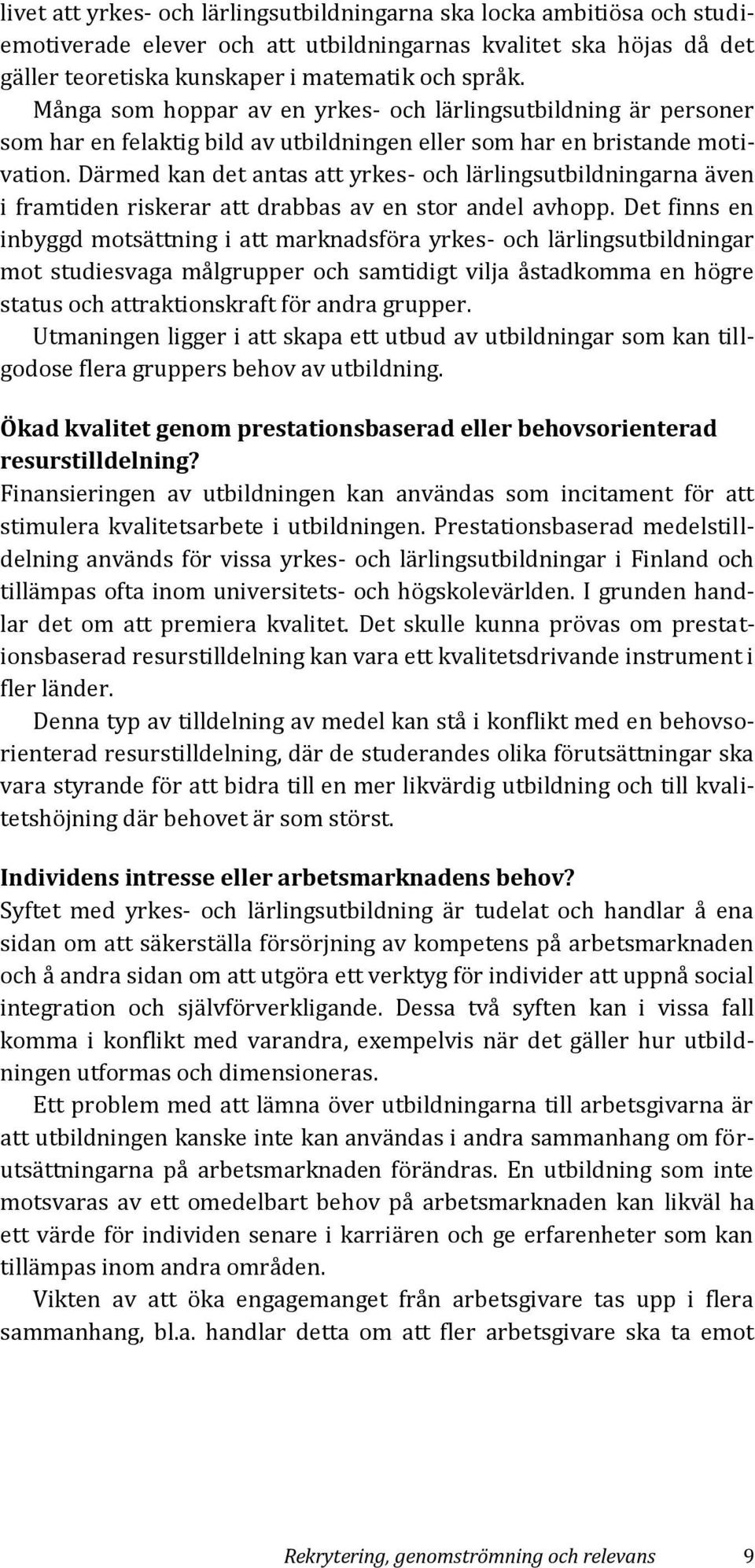 Därmed kan det antas att yrkes- och lärlingsutbildningarna även i framtiden riskerar att drabbas av en stor andel avhopp.