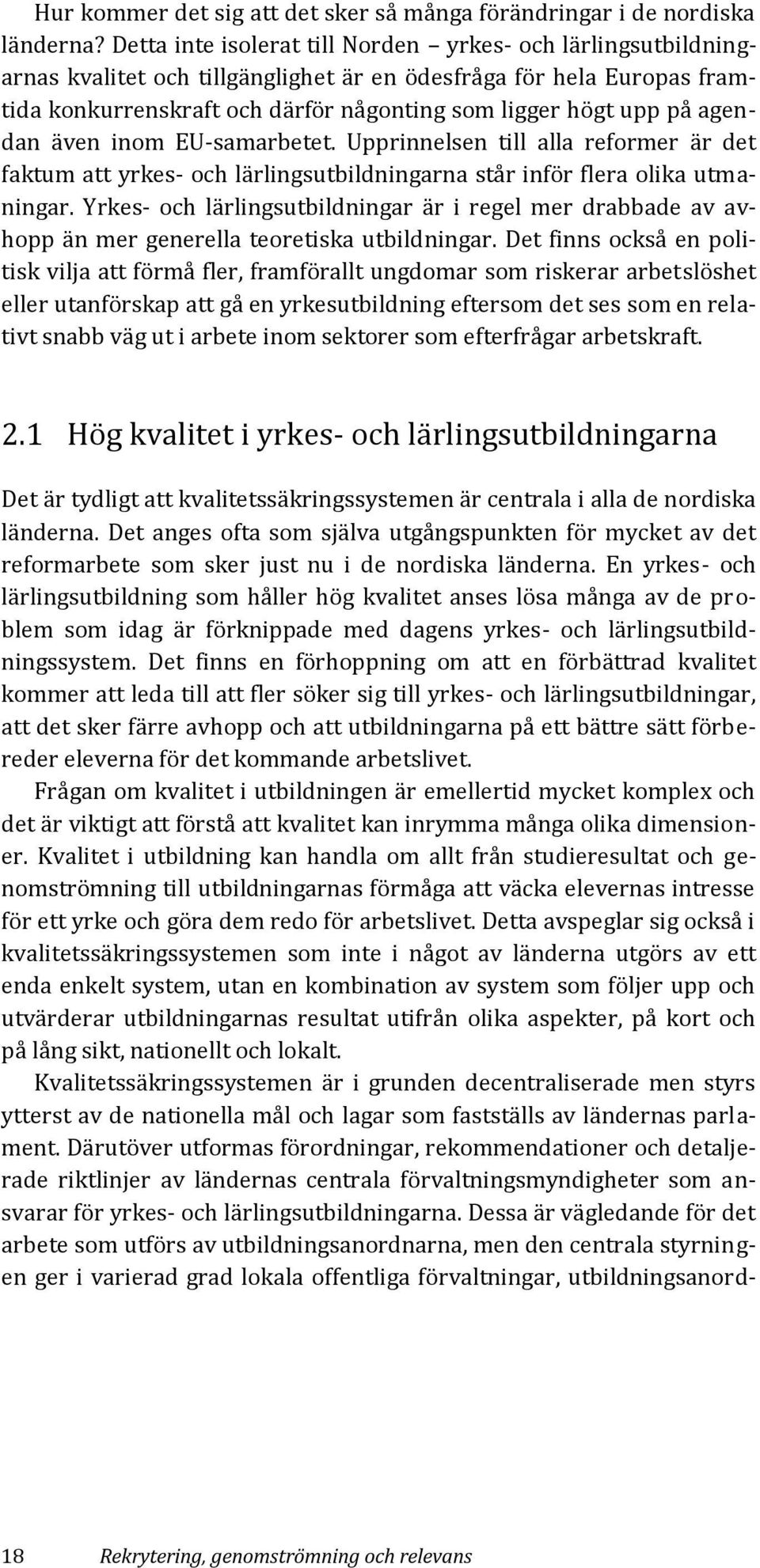 agendan även inom EU-samarbetet. Upprinnelsen till alla reformer är det faktum att yrkes- och lärlingsutbildningarna står inför flera olika utmaningar.