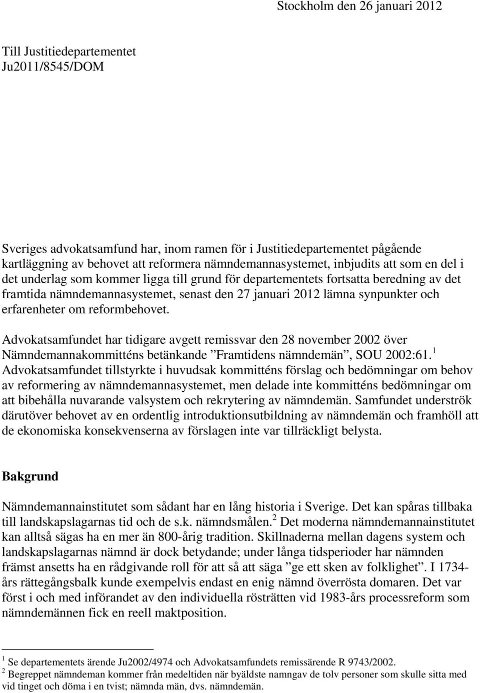 synpunkter och erfarenheter om reformbehovet. Advokatsamfundet har tidigare avgett remissvar den 28 november 2002 över Nämndemannakommitténs betänkande Framtidens nämndemän, SOU 2002:61.