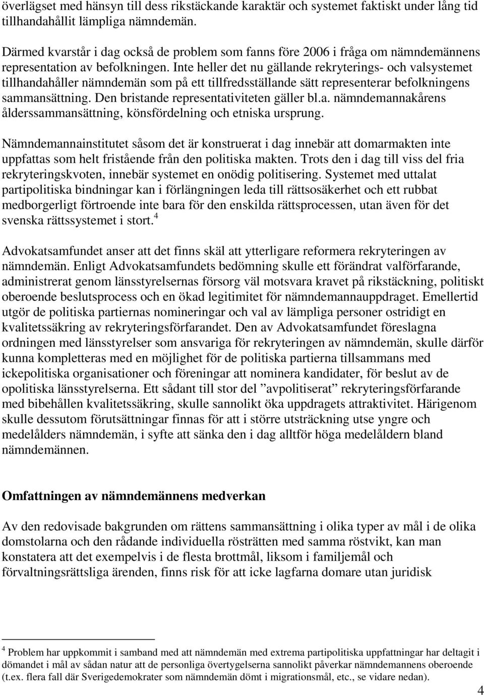 Inte heller det nu gällande rekryterings- och valsystemet tillhandahåller nämndemän som på ett tillfredsställande sätt representerar befolkningens sammansättning.