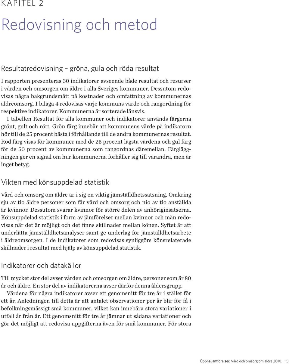 Kommunerna är sorterade länsvis. I tabellen Resultat för alla kommuner och indikatorer används färgerna grönt, gult och rött.