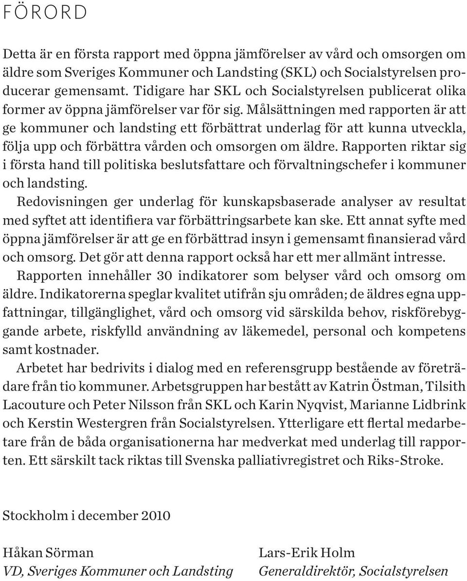 Målsättningen med rapporten är att ge kommuner och landsting ett förbättrat underlag för att kunna utveckla, följa upp och förbättra vården och omsorgen om äldre.