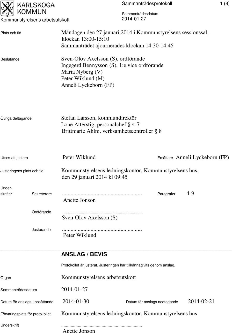 Brittmarie Ahlm, verksamhetscontroller 8 Utses att justera Peter Wiklund Ersättare Anneli Lyckeborn (FP) Justeringens plats och tid Kommunstyrelsens ledningskontor, Kommunstyrelsens hus, den 29