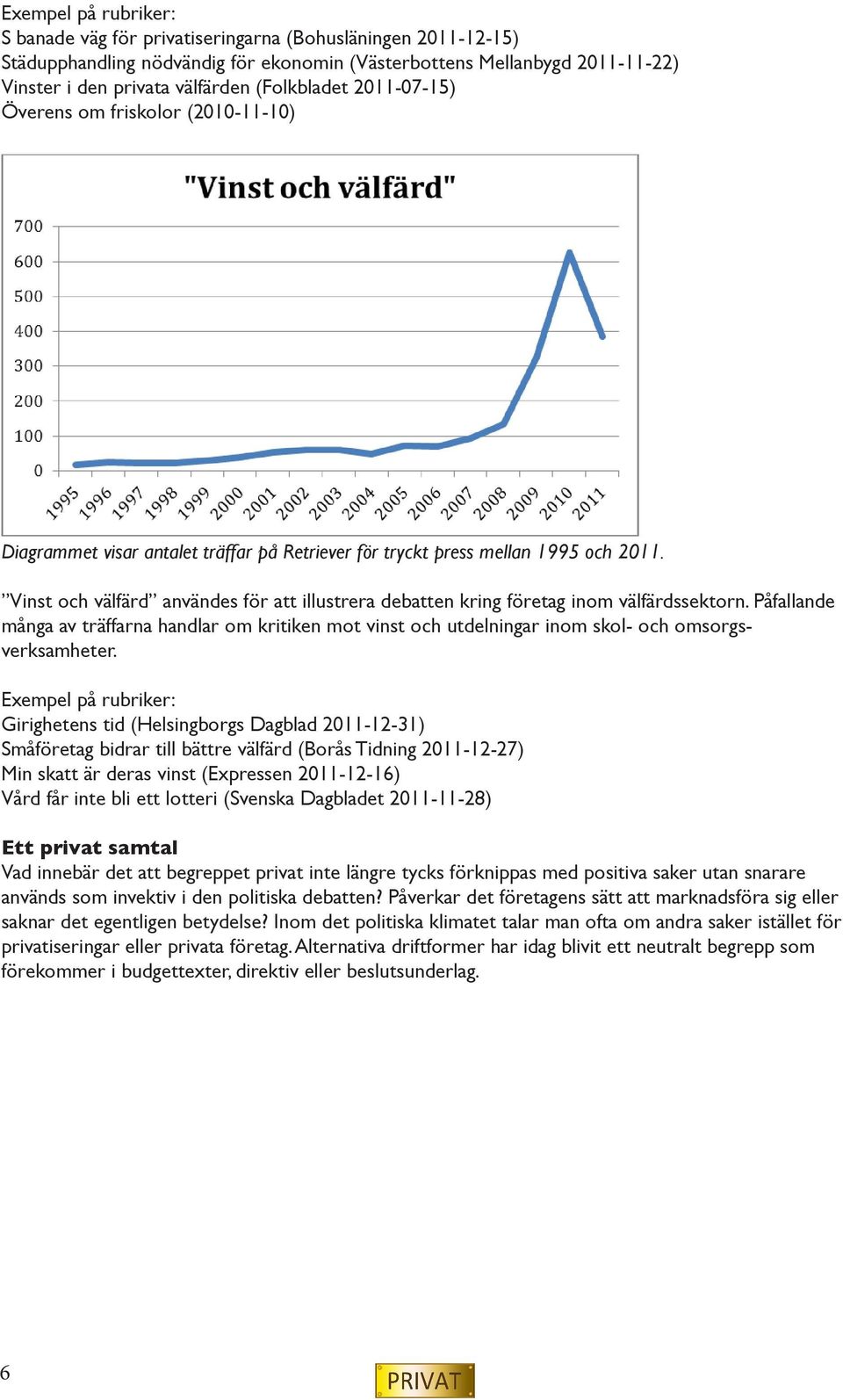 Vinst och välfärd användes för att illustrera debatten kring företag inom välfärdssektorn.