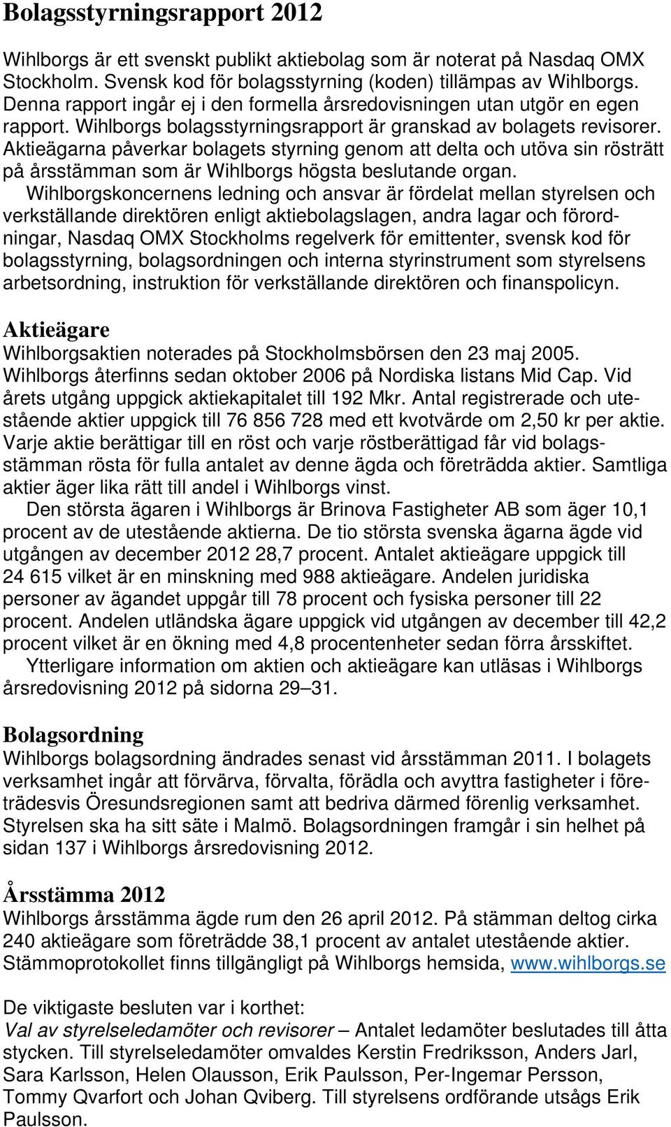 Aktieägarna påverkar bolagets styrning genom att delta och utöva sin rösträtt på årsstämman som är Wihlborgs högsta beslutande organ.