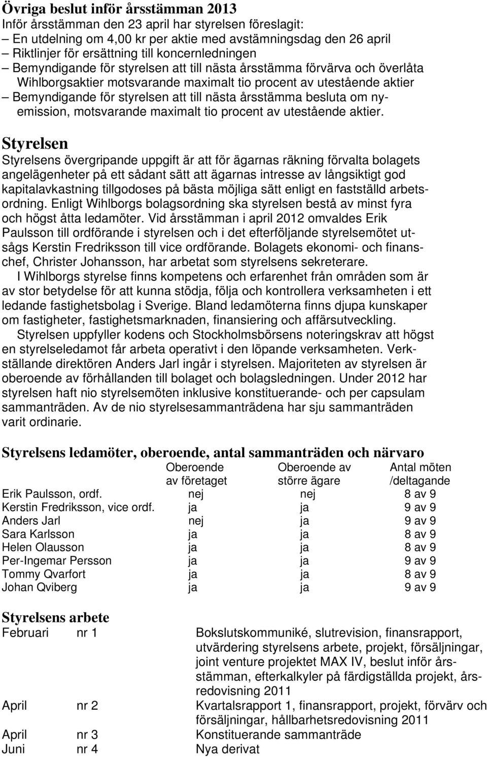 nästa årsstämma besluta om nyemission, motsvarande maximalt tio procent av utestående aktier.