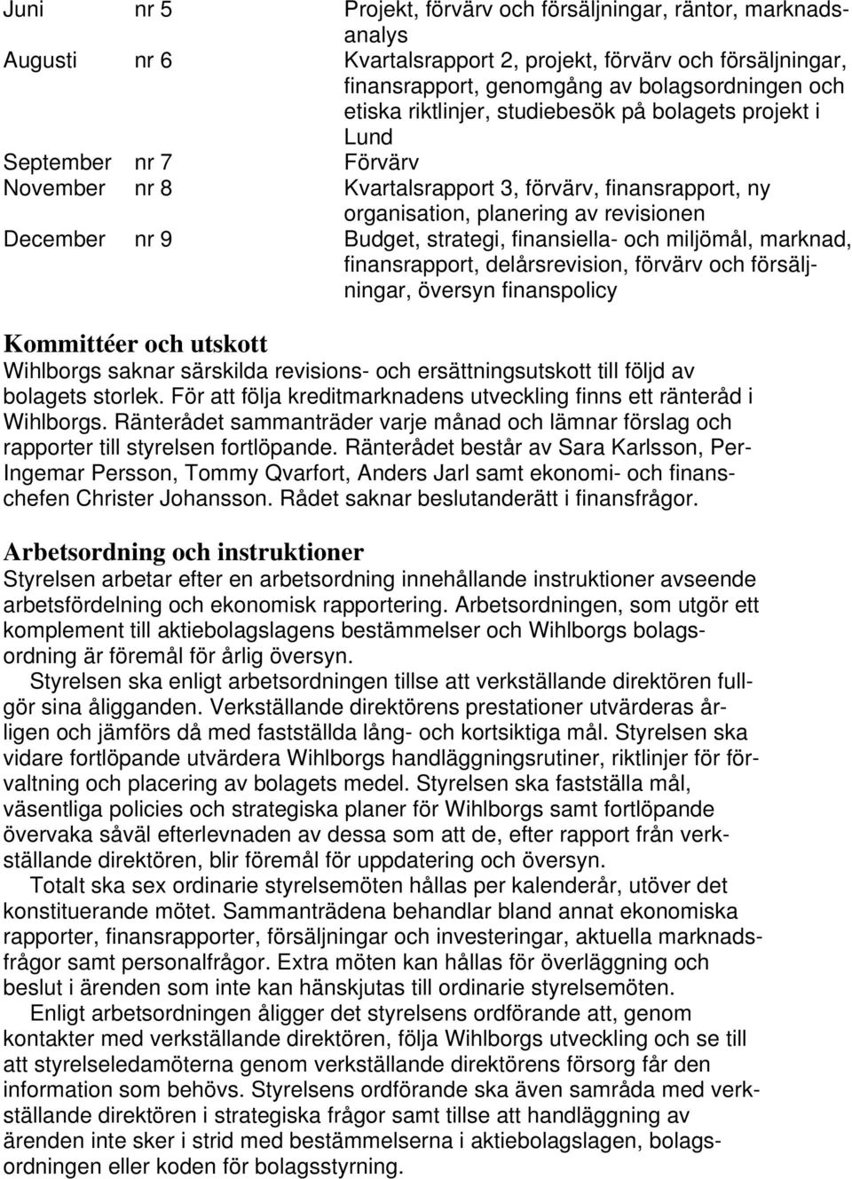 strategi, finansiella- och miljömål, marknad, finansrapport, delårsrevision, förvärv och försäljningar, översyn finanspolicy Kommittéer och utskott Wihlborgs saknar särskilda revisions- och