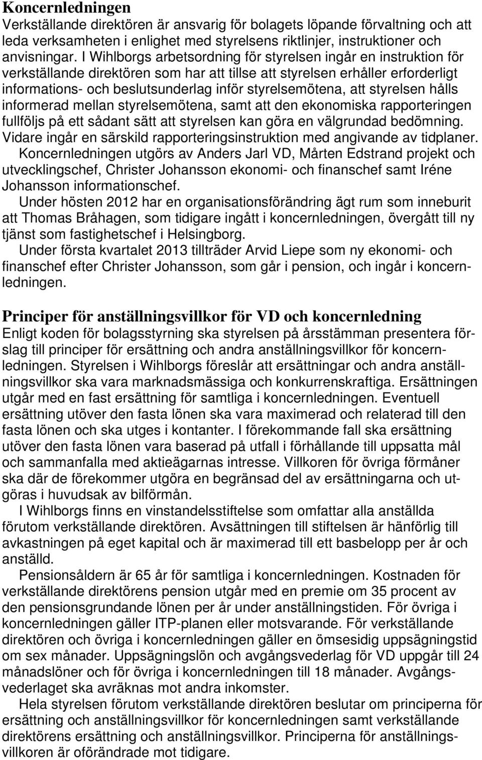 styrelsemötena, att styrelsen hålls informerad mellan styrelsemötena, samt att den ekonomiska rapporteringen fullföljs på ett sådant sätt att styrelsen kan göra en välgrundad bedömning.