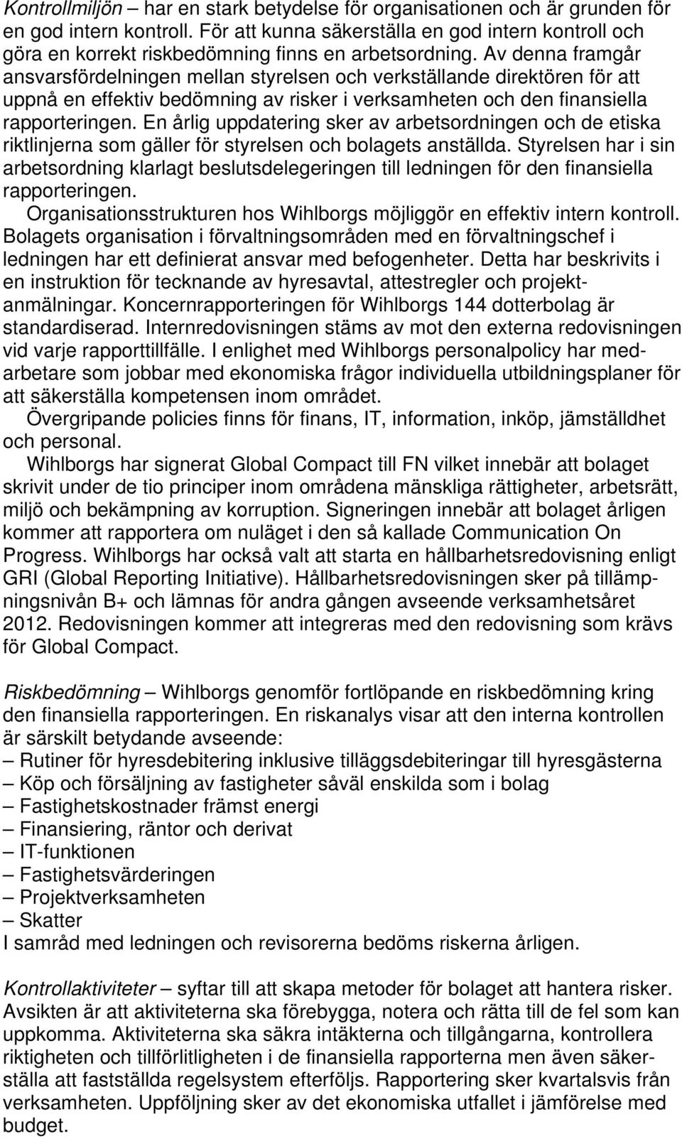 Av denna framgår ansvarsfördelningen mellan styrelsen och verkställande direktören för att uppnå en effektiv bedömning av risker i verksamheten och den finansiella rapporteringen.