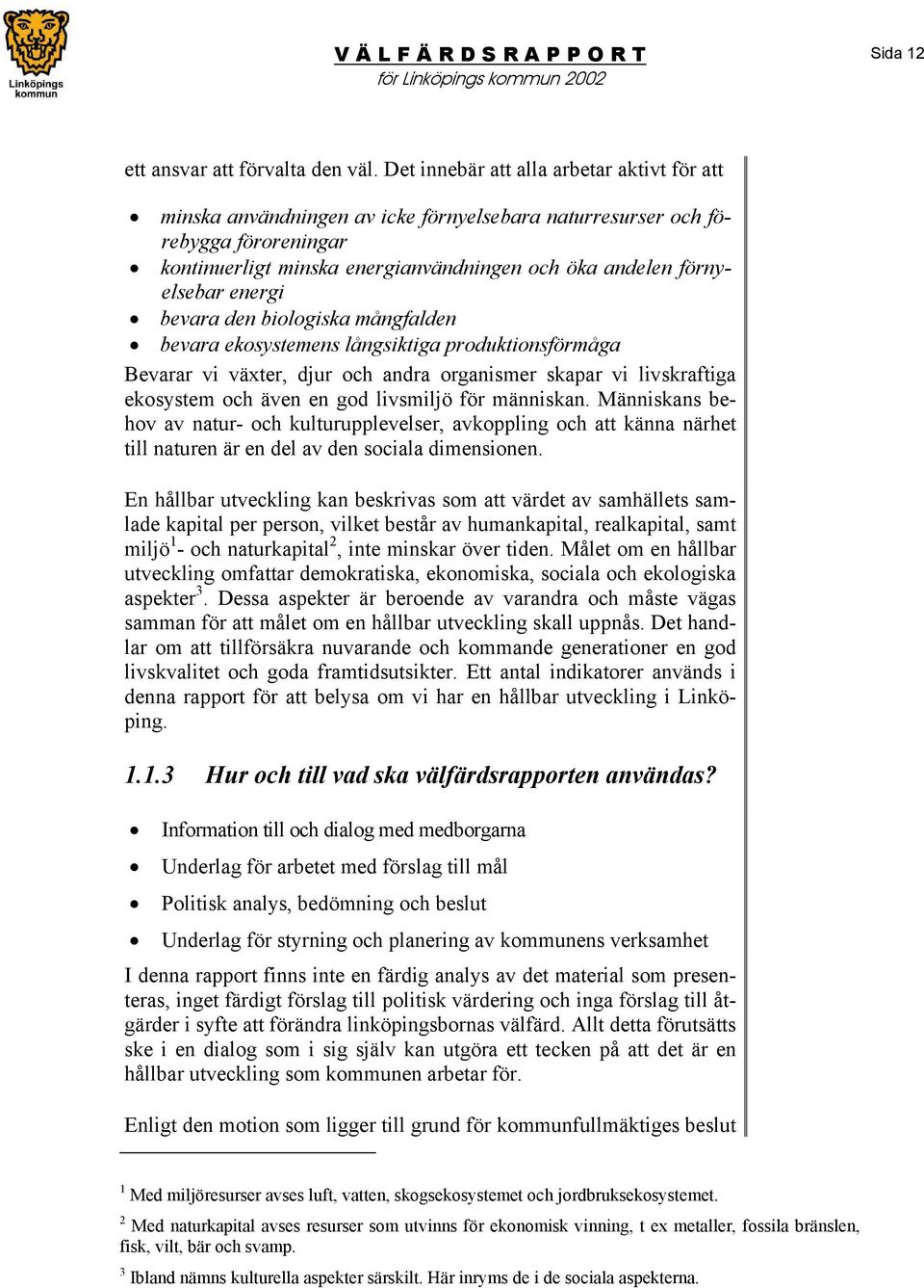 energi bevara den biologiska mångfalden bevara ekosystemens långsiktiga produktionsförmåga Bevarar vi växter, djur och andra organismer skapar vi livskraftiga ekosystem och även en god livsmiljö för