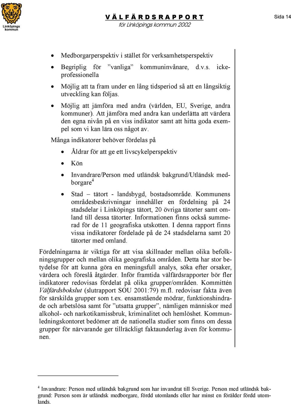 Att jämföra med andra kan underlätta att värdera den egna nivån på en viss indikator samt att hitta goda exempel som vi kan lära oss något av.