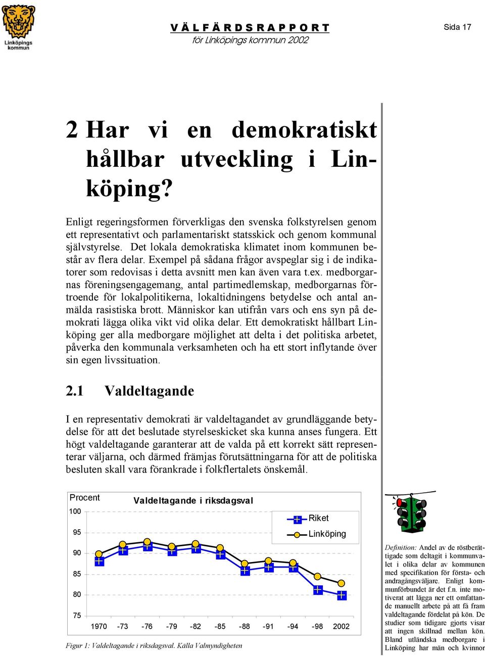 Det lokala demokratiska klimatet inom kommunen består av flera delar. Exempel på sådana frågor avspeglar sig i de indikatorer som redovisas i detta avsnitt men kan även vara t.ex.