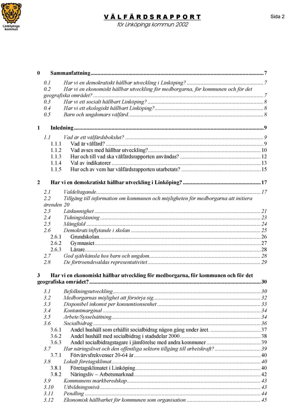 ...9 1.1.2 Vad avses med hållbar utveckling?...10 1.1.3 Hur och till vad ska välfärdsrapporten användas?...12 1.1.4 Val av indikatorer...13 1.1.5 Hur och av vem har välfärdsrapporten utarbetats?