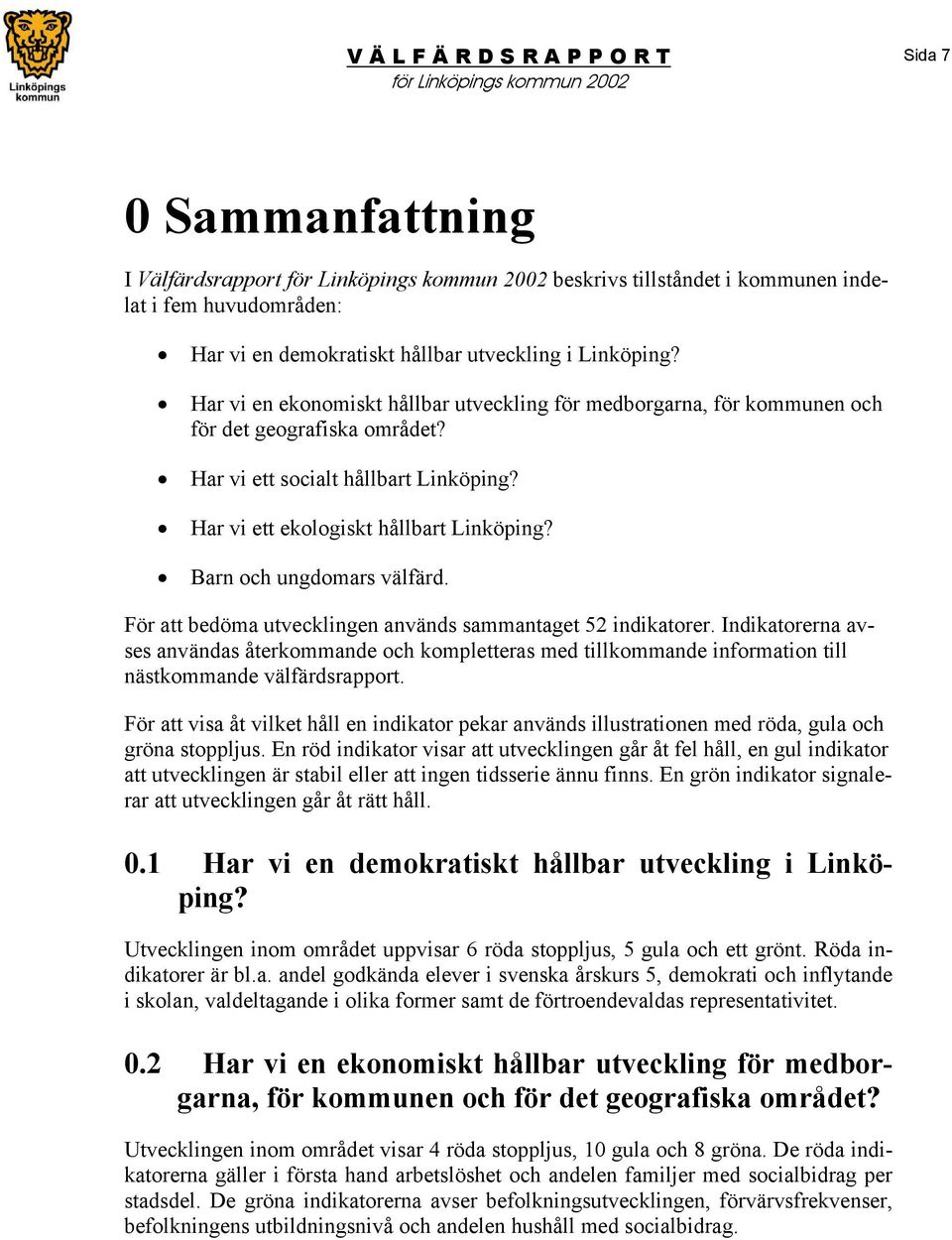 Barn och ungdomars välfärd. För att bedöma utvecklingen används sammantaget 52 indikatorer.