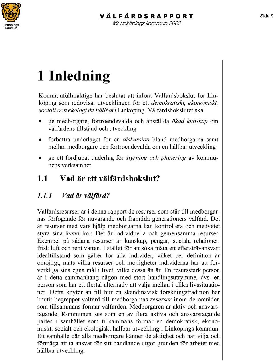 och förtroendevalda om en hållbar utveckling ge ett fördjupat underlag för styrning och planering av kommunens verksamhet 1.1 Vad är ett välfärdsbokslut? 1.1.1 Vad är välfärd?