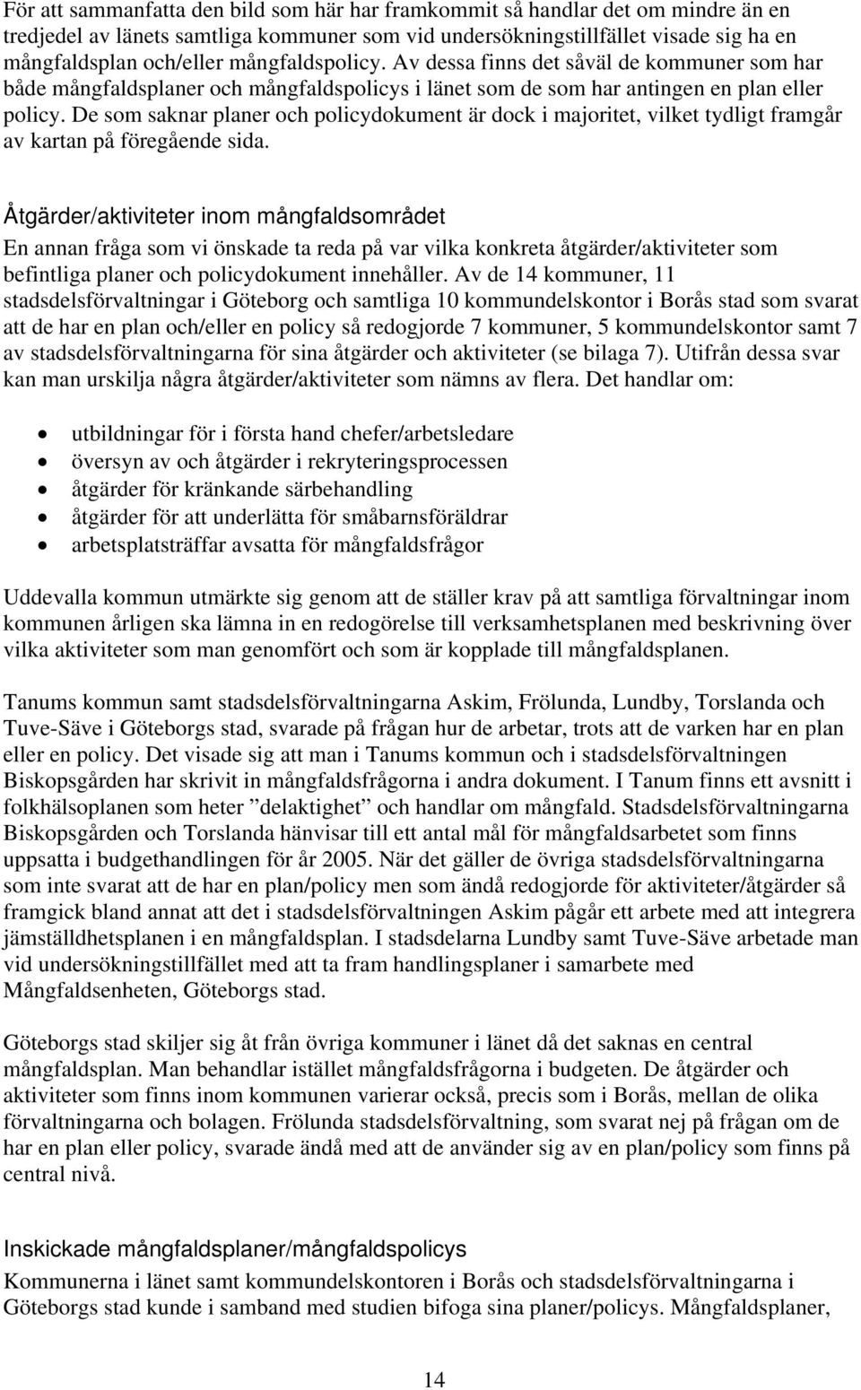 De som saknar planer och policydokument är dock i majoritet, vilket tydligt framgår av kartan på föregående sida.