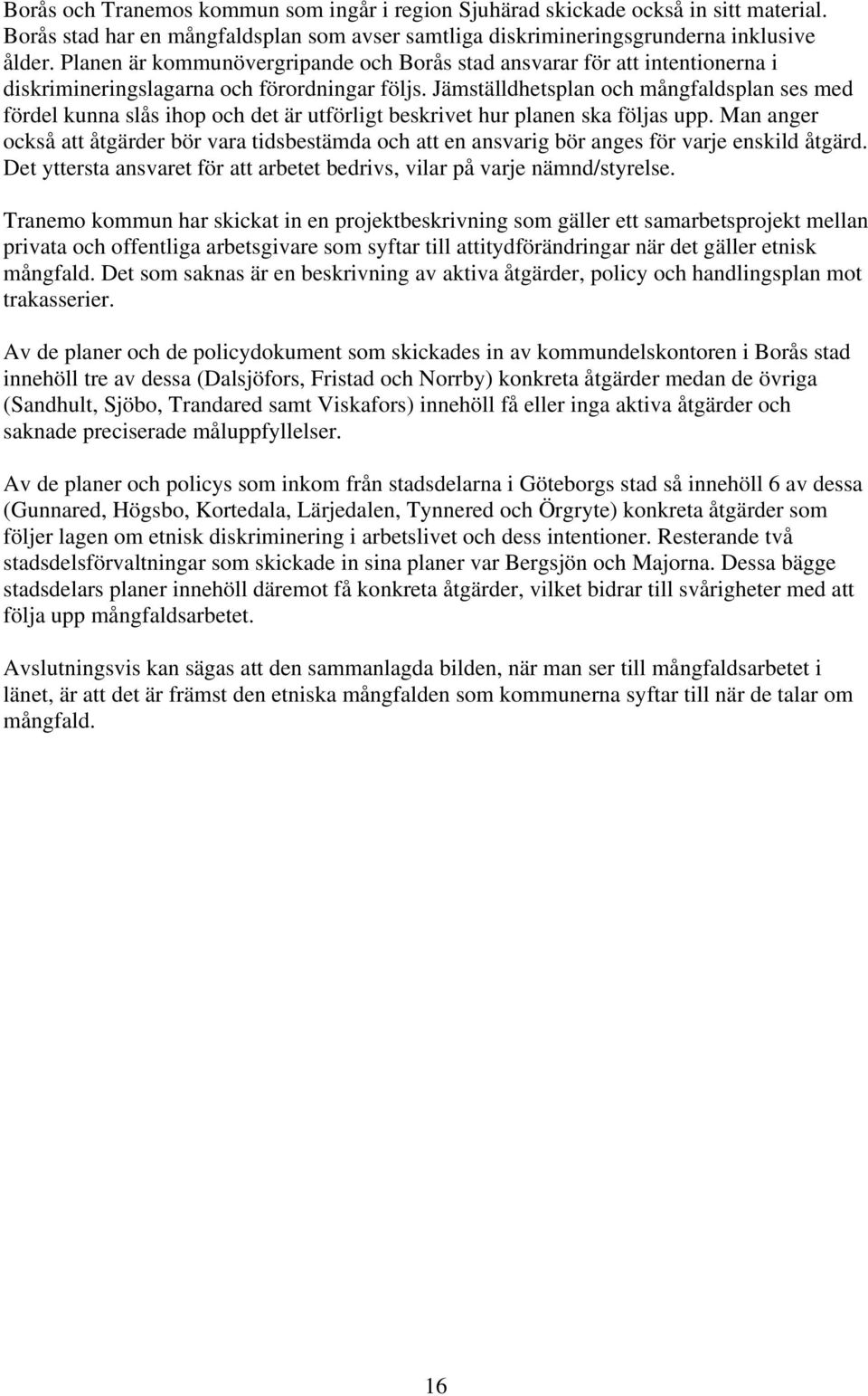 Jämställdhetsplan och mångfaldsplan ses med fördel kunna slås ihop och det är utförligt beskrivet hur planen ska följas upp.