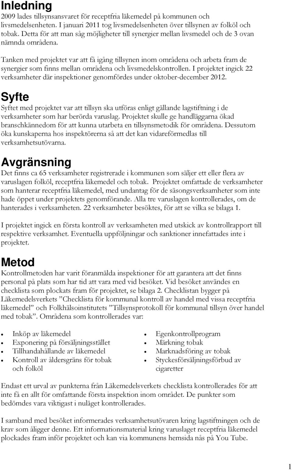 Tanken med projektet var att få igång tillsynen inom områdena och arbeta fram de synergier som finns mellan områdena och livsmedelskontrollen.