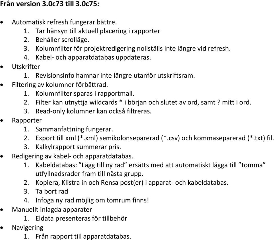 Filter kan utnyttja wildcards * i början och slutet av ord, samt? mitt i ord. 3. Read-only kolumner kan också filtreras. Rapporter 1. Sammanfattning fungerar. 2. Export till xml (*.