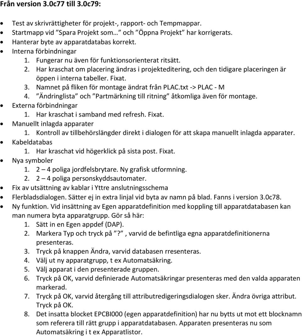 Har kraschat om placering ändras i projekteditering, och den tidigare placeringen är öppen i interna tabeller. Fixat. 3. Namnet på fliken för montage ändrat från PLAC.txt -> PLAC - M 4.