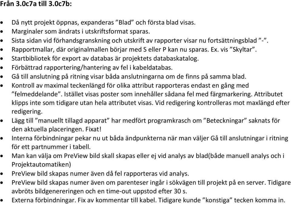 Startbibliotek för export av databas är projektets databaskatalog. Förbättrad rapportering/hantering av fel i kabeldatabas.