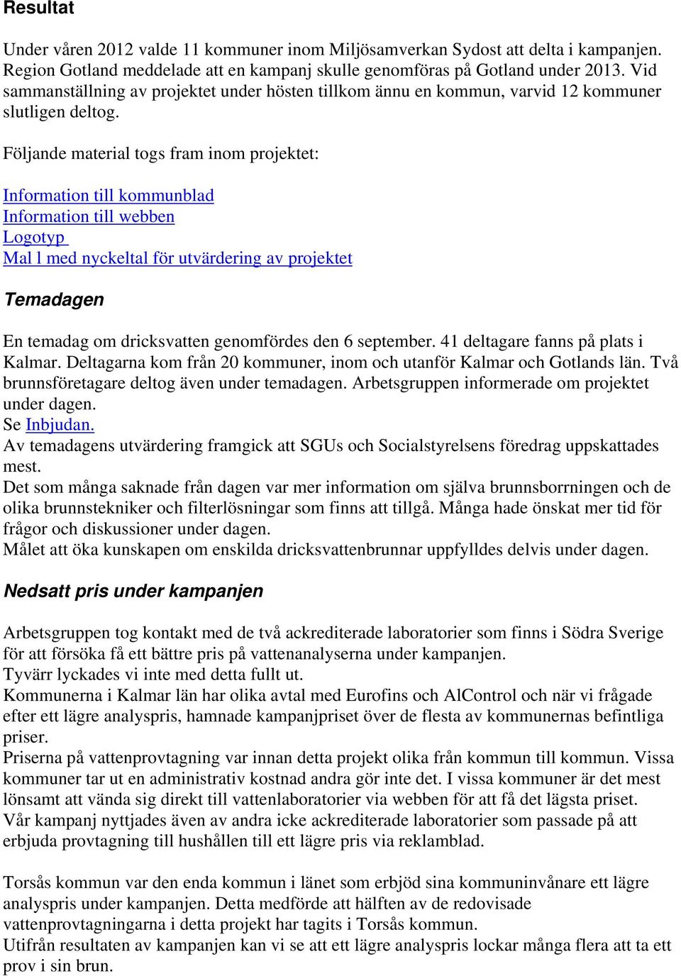 Följande material togs fram inom projektet: Information till kommunblad Information till webben Logotyp Mal l med nyckeltal för utvärdering av projektet Temadagen En temadag om dricksvatten