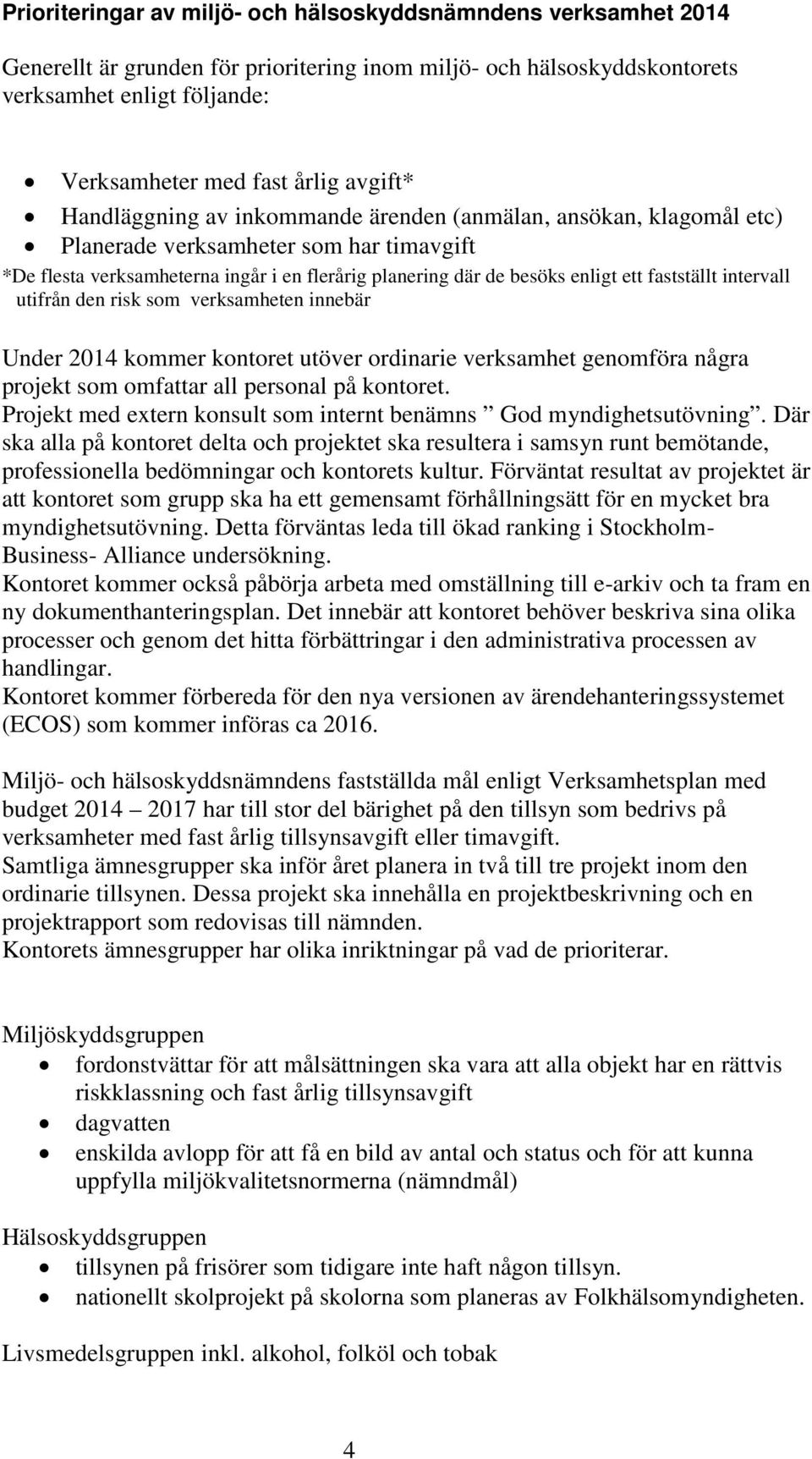 fastställt intervall utifrån den risk som verksamheten innebär Under 2014 kommer kontoret utöver ordinarie verksamhet genomföra några projekt som omfattar all personal på kontoret.