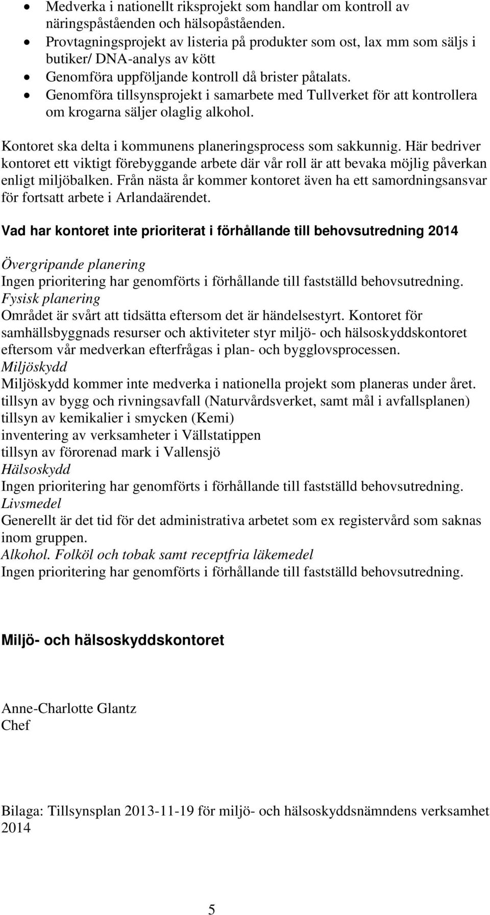 Genomföra tillsynsprojekt i samarbete med Tullverket för att kontrollera om krogarna säljer olaglig alkohol. Kontoret ska delta i kommunens planeringsprocess som sakkunnig.