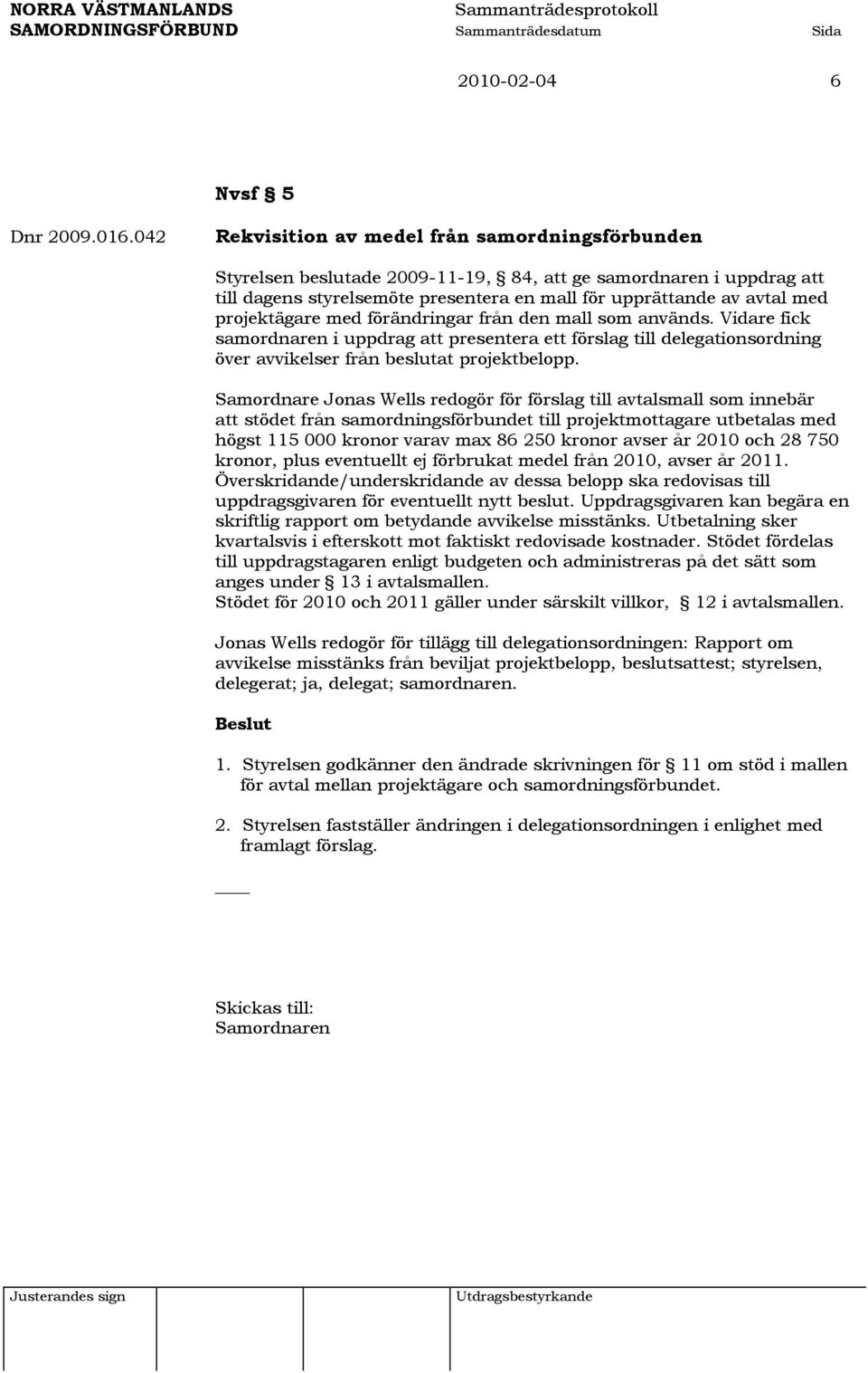 projektägare med förändringar från den mall som används. Vidare fick samordnaren i uppdrag att presentera ett förslag till delegationsordning över avvikelser från beslutat projektbelopp.