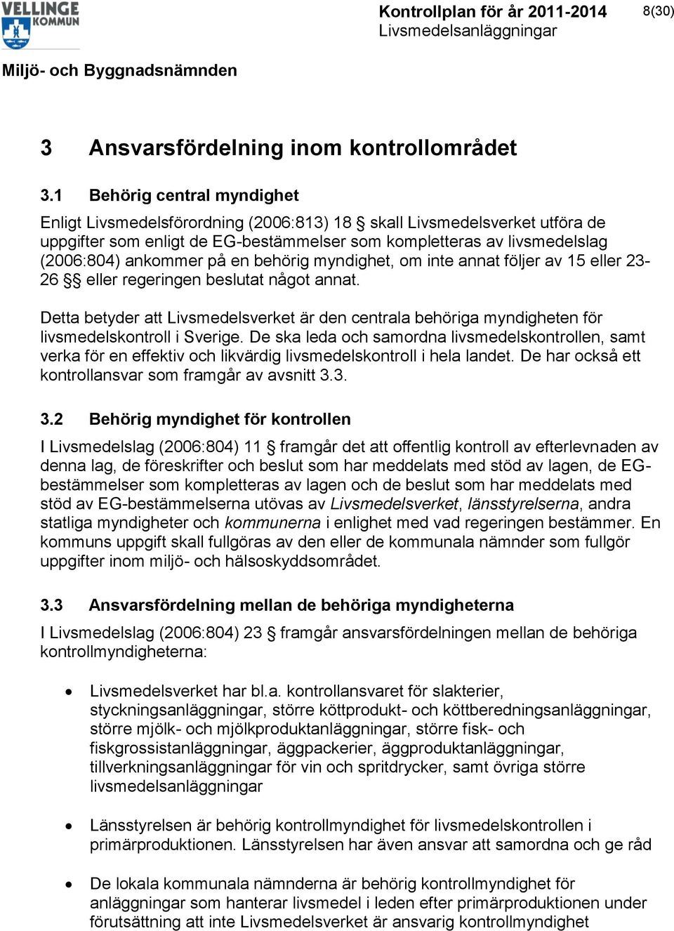 en behörig myndighet, om inte annat följer av 15 eller 23-26 eller regeringen beslutat något annat.