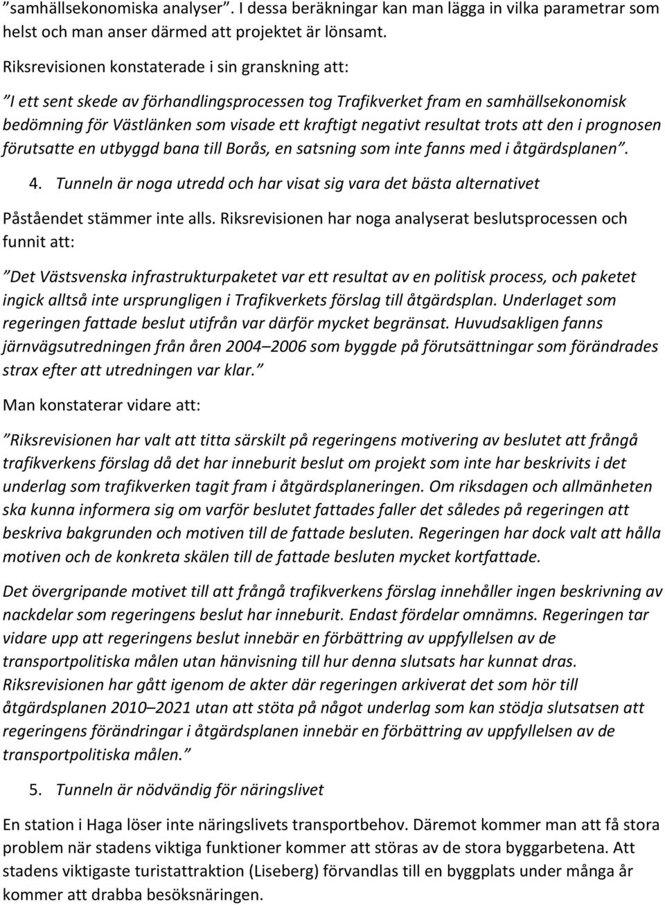 resultat trots att den i prognosen förutsatte en utbyggd bana till Borås, en satsning som inte fanns med i åtgärdsplanen. 4.