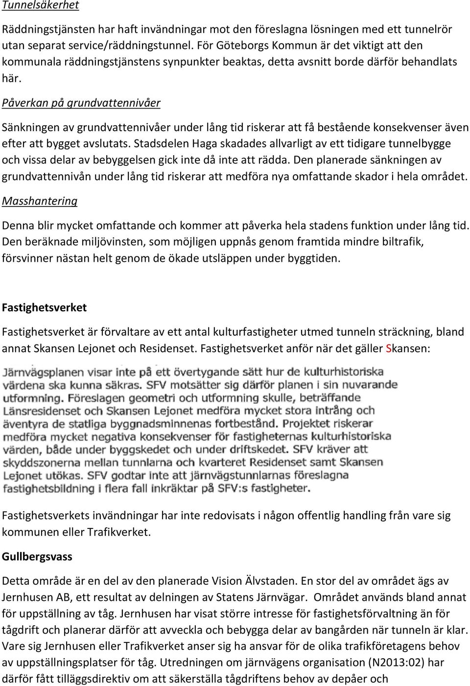 Påverkan på grundvattennivåer Sänkningen av grundvattennivåer under lång tid riskerar att få bestående konsekvenser även efter att bygget avslutats.