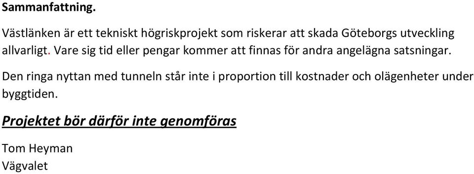 allvarligt. Vare sig tid eller pengar kommer att finnas för andra angelägna satsningar.