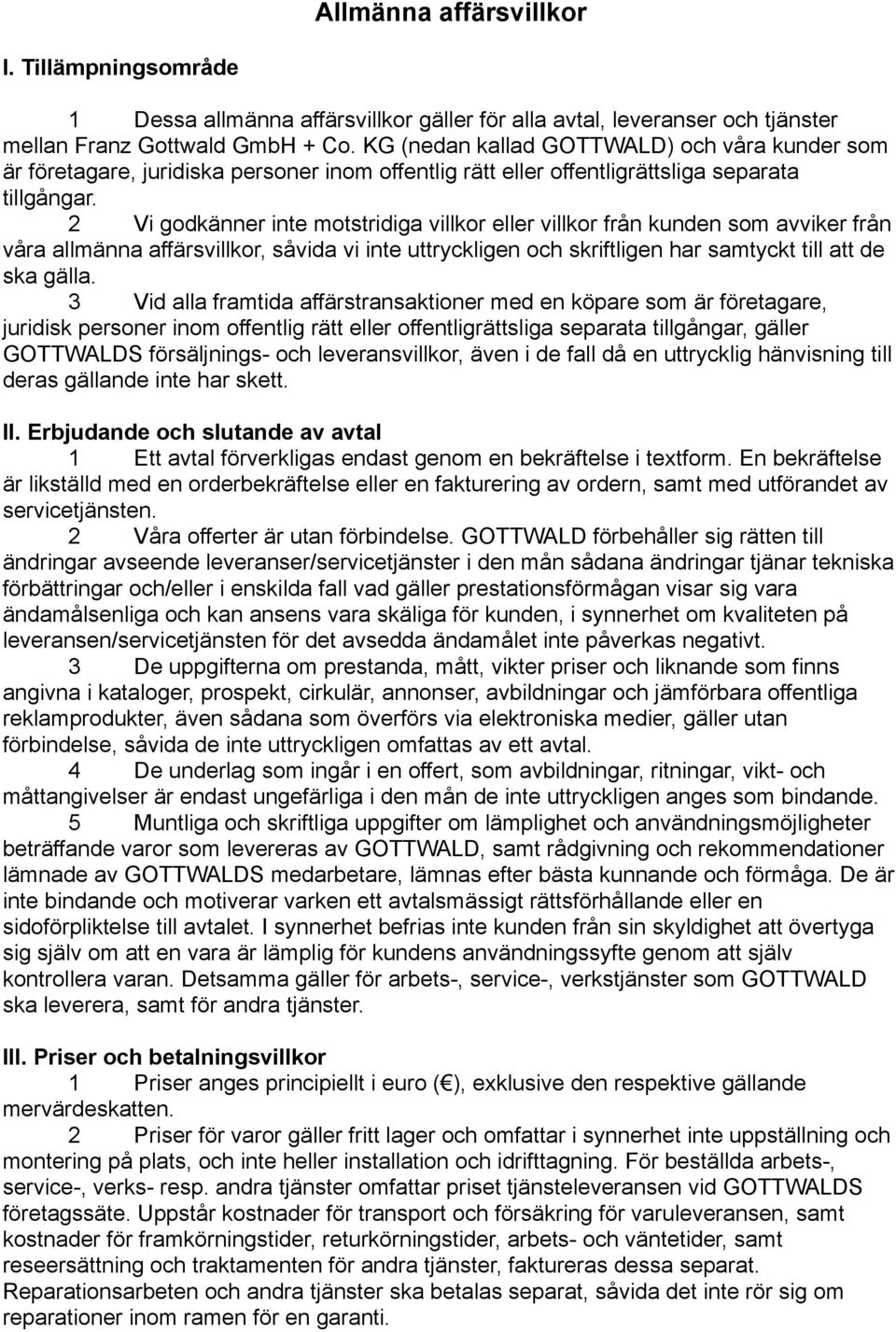 2 Vi godkänner inte motstridiga villkor eller villkor från kunden som avviker från våra allmänna affärsvillkor, såvida vi inte uttryckligen och skriftligen har samtyckt till att de ska gälla.