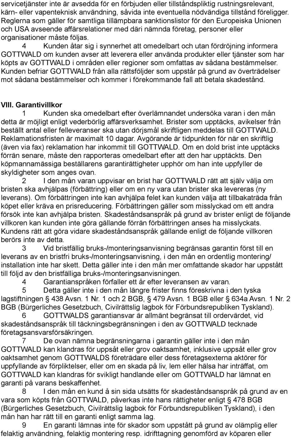 4 Kunden åtar sig i synnerhet att omedelbart och utan fördröjning informera GOTTWALD om kunden avser att leverera eller använda produkter eller tjänster som har köpts av GOTTWALD i områden eller