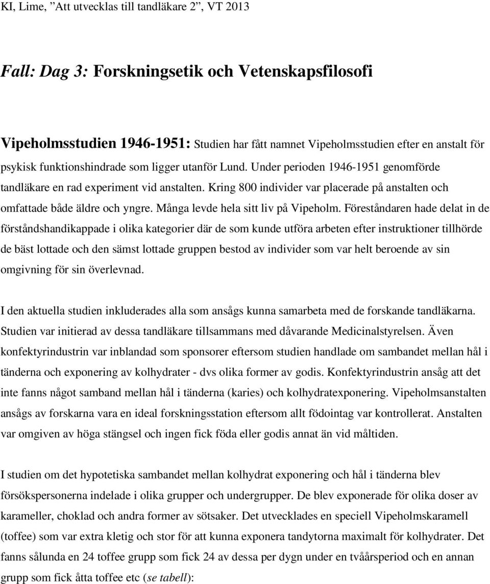 Kring 800 individer var placerade på anstalten och omfattade både äldre och yngre. Många levde hela sitt liv på Vipeholm.