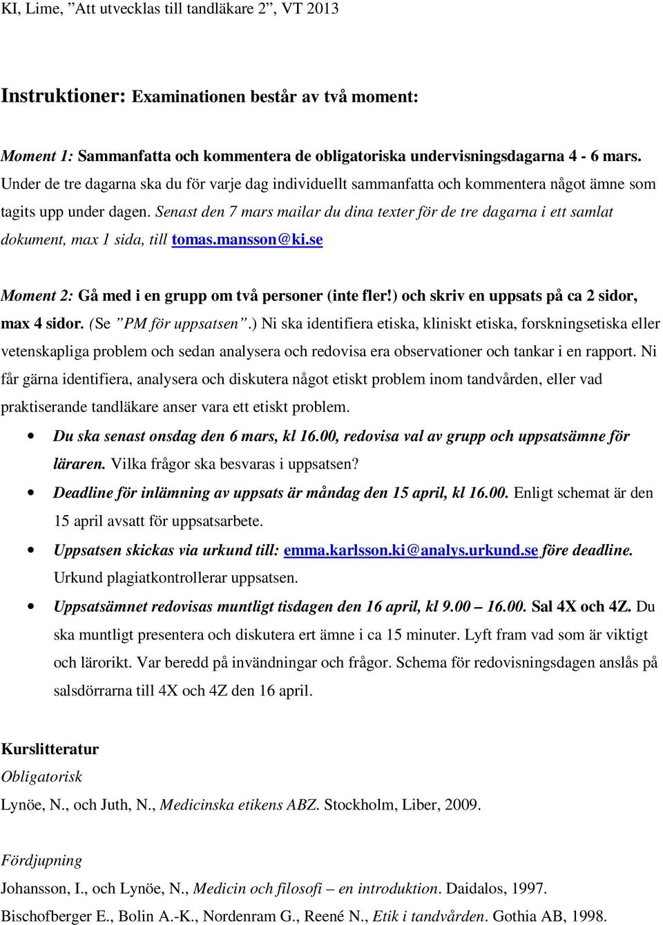 Senast den 7 mars mailar du dina texter för de tre dagarna i ett samlat dokument, max 1 sida, till tomas.mansson@ki.se Moment 2: Gå med i en grupp om två personer (inte fler!
