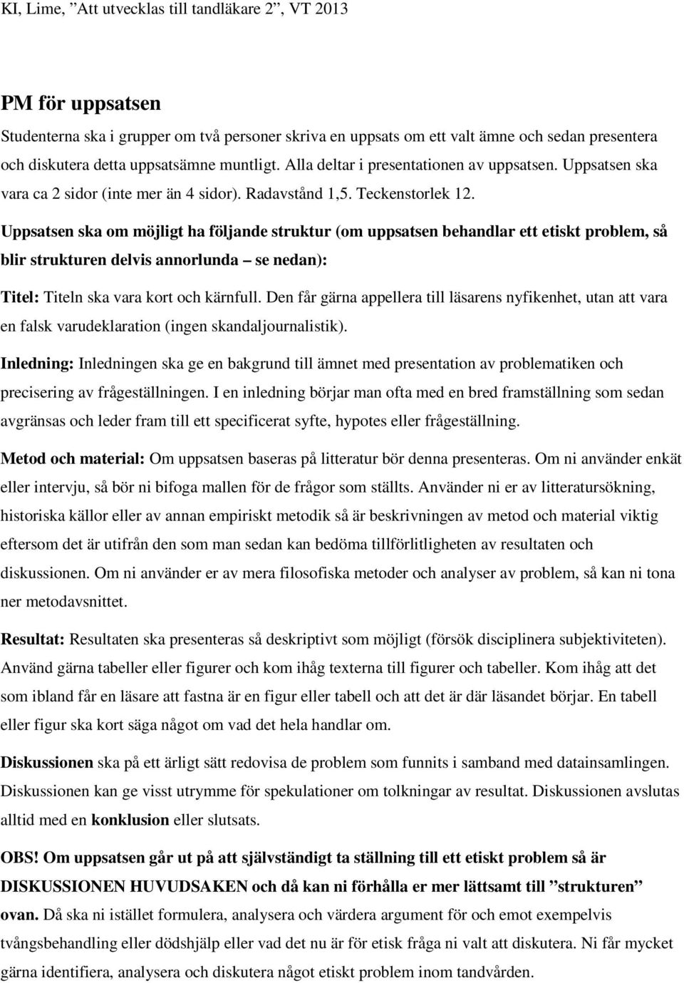 Uppsatsen ska om möjligt ha följande struktur (om uppsatsen behandlar ett etiskt problem, så blir strukturen delvis annorlunda se nedan): Titel: Titeln ska vara kort och kärnfull.