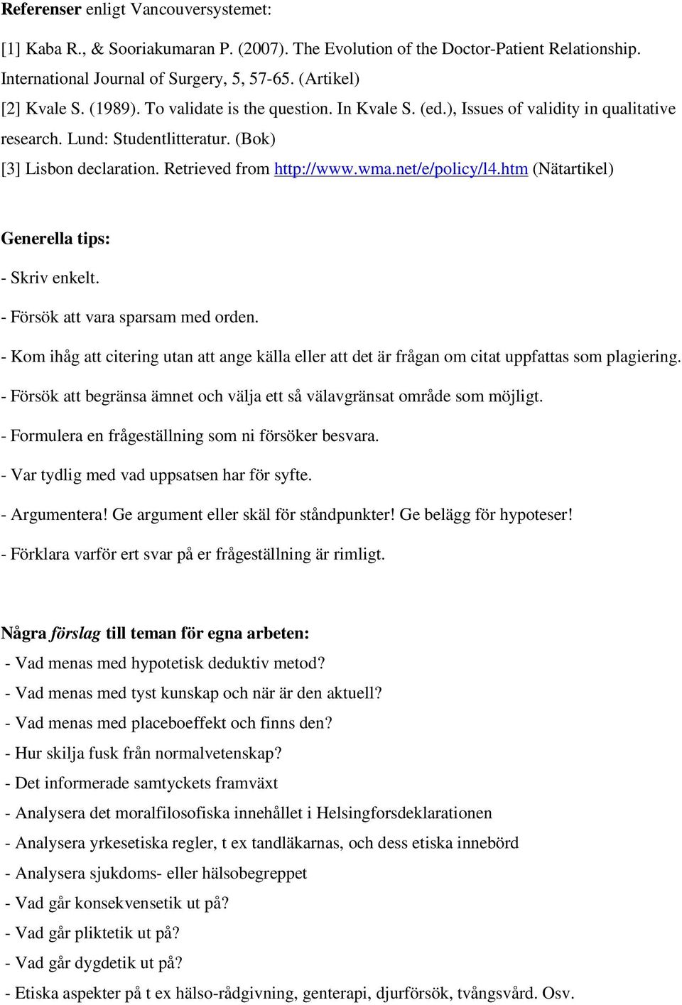 net/e/policy/l4.htm (Nätartikel) Generella tips: - Skriv enkelt. - Försök att vara sparsam med orden.