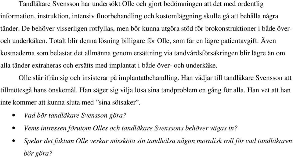 Även kostnaderna som belastar det allmänna genom ersättning via tandvårdsförsäkringen blir lägre än om alla tänder extraheras och ersätts med implantat i både över- och underkäke.