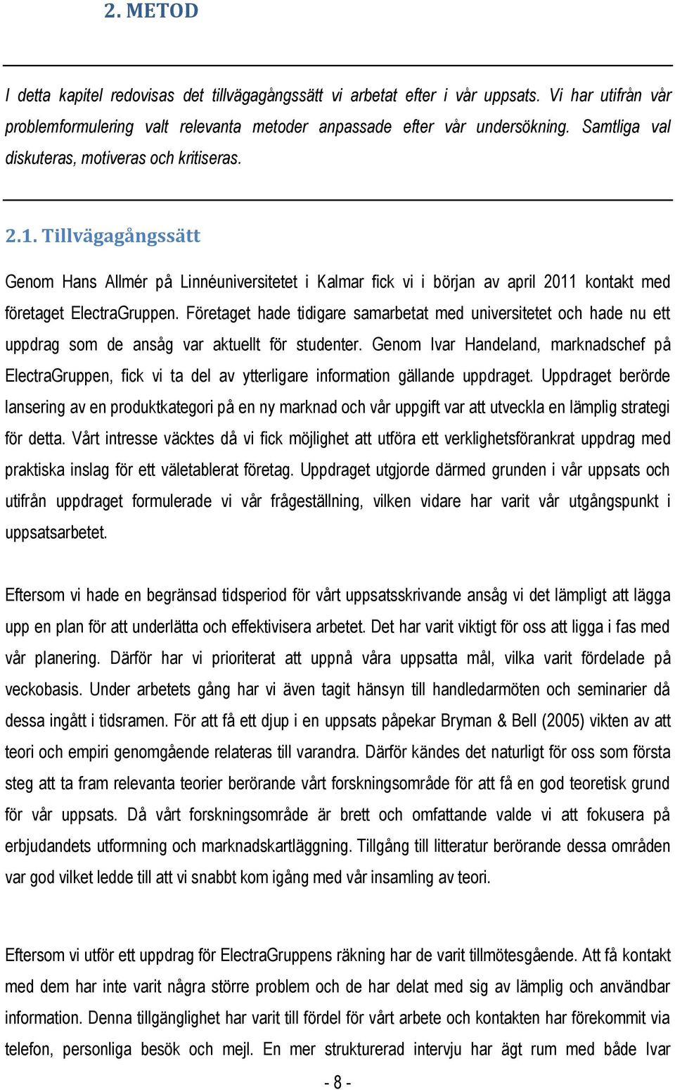 Företaget hade tidigare samarbetat med universitetet och hade nu ett uppdrag som de ansåg var aktuellt för studenter.
