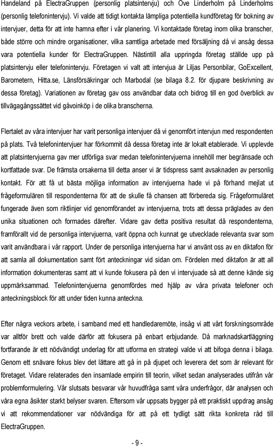 Vi kontaktade företag inom olika branscher, både större och mindre organisationer, vilka samtliga arbetade med försäljning då vi ansåg dessa vara potentiella kunder för ElectraGruppen.