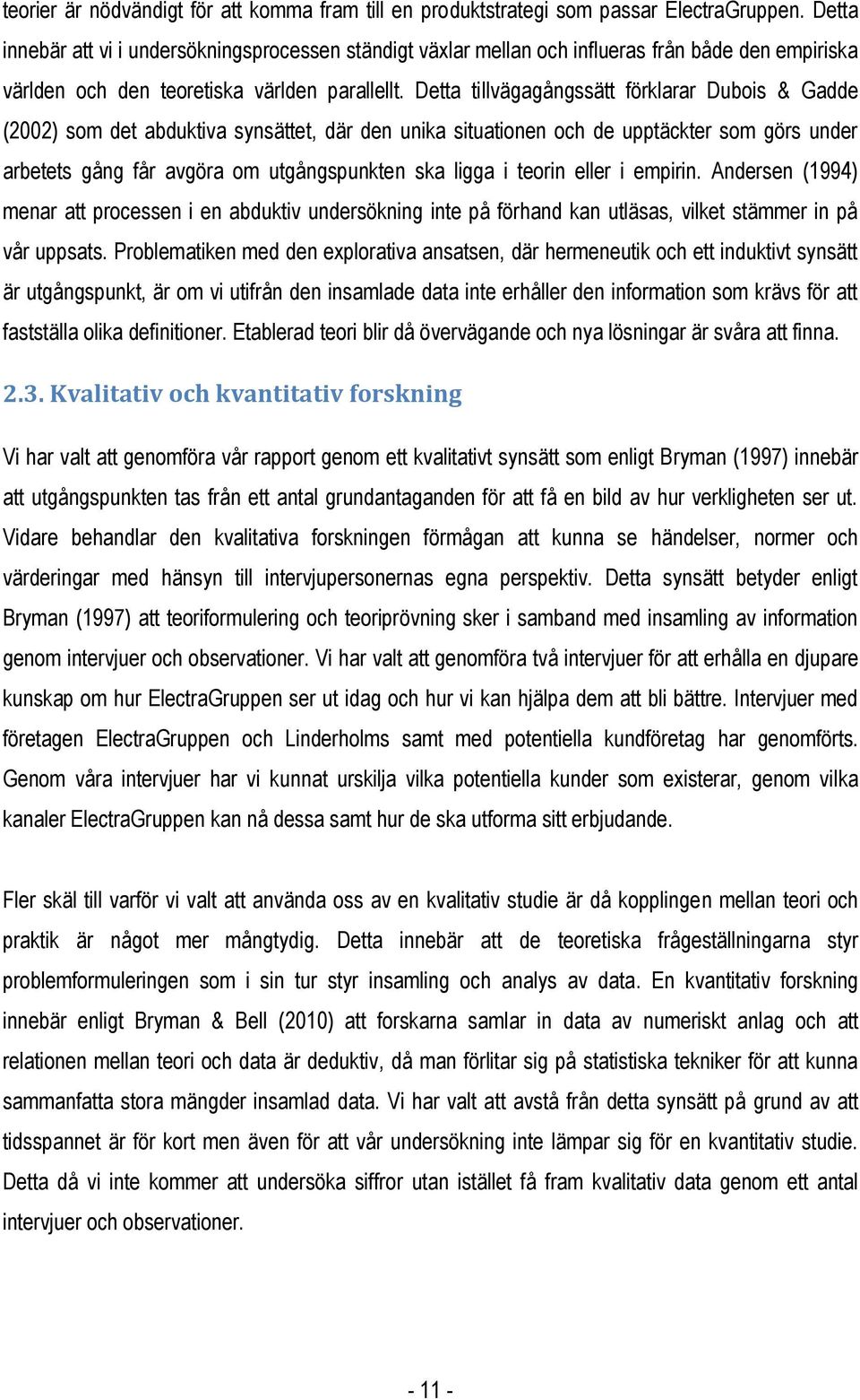 Detta tillvägagångssätt förklarar Dubois & Gadde (2002) som det abduktiva synsättet, där den unika situationen och de upptäckter som görs under arbetets gång får avgöra om utgångspunkten ska ligga i