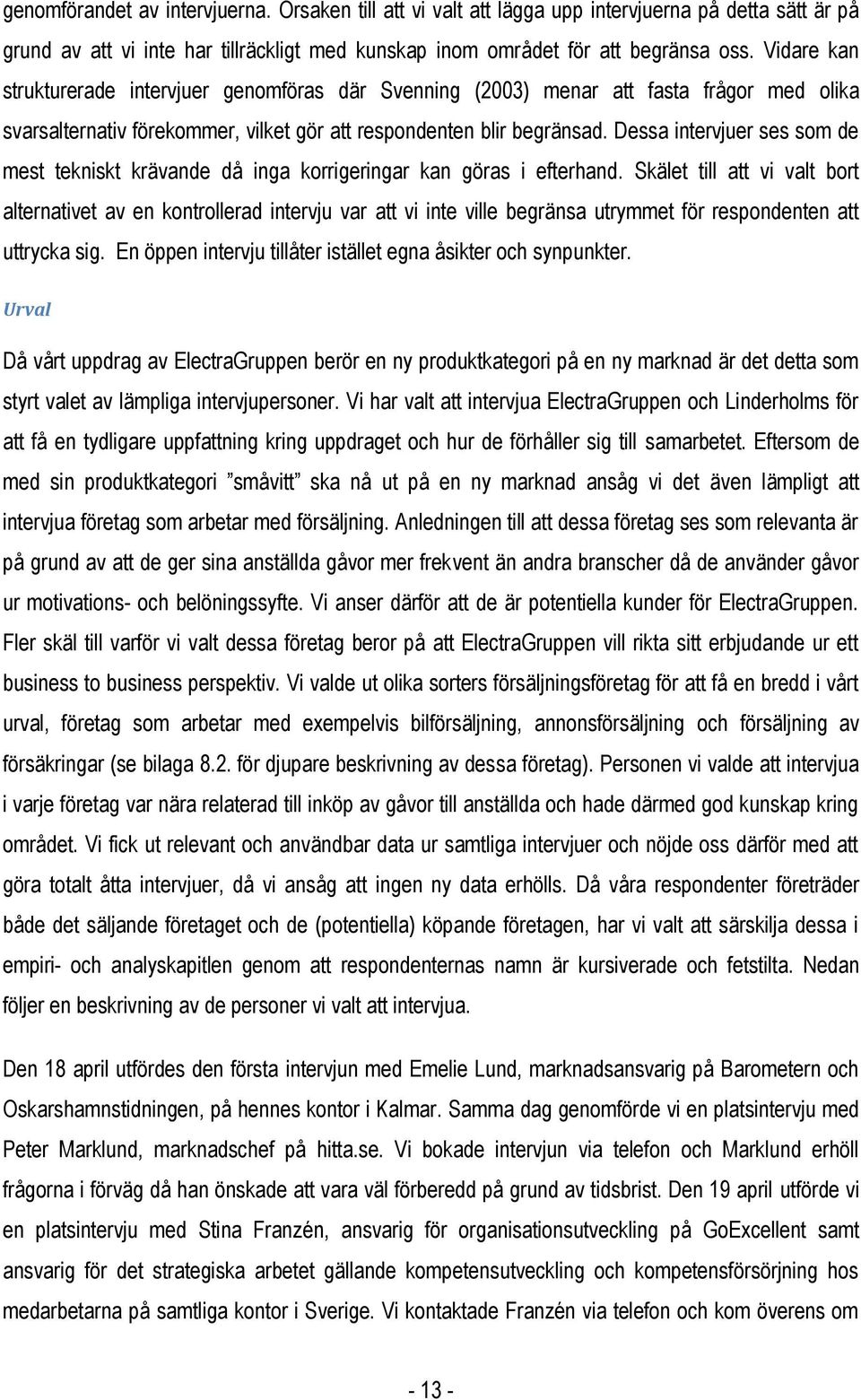 Dessa intervjuer ses som de mest tekniskt krävande då inga korrigeringar kan göras i efterhand.