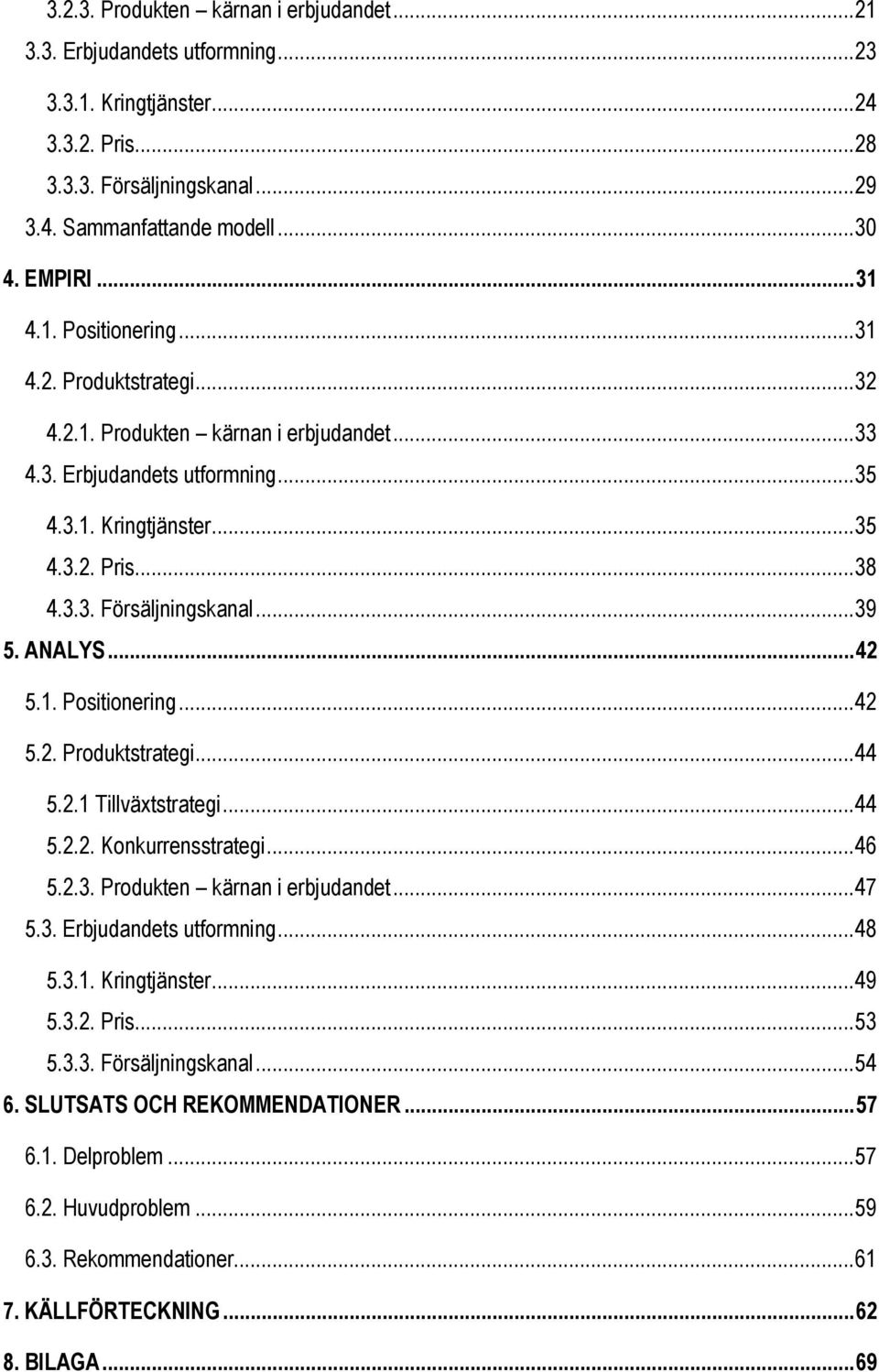 ANALYS... 42 5.1. Positionering...42 5.2. Produktstrategi...44 5.2.1 Tillväxtstrategi...44 5.2.2. Konkurrensstrategi...46 5.2.3. Produkten kärnan i erbjudandet...47 5.3. Erbjudandets utformning...48 5.