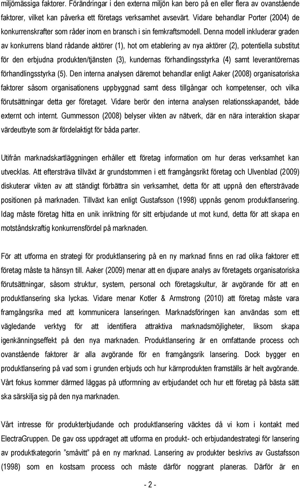 Denna modell inkluderar graden av konkurrens bland rådande aktörer (1), hot om etablering av nya aktörer (2), potentiella substitut för den erbjudna produkten/tjänsten (3), kundernas