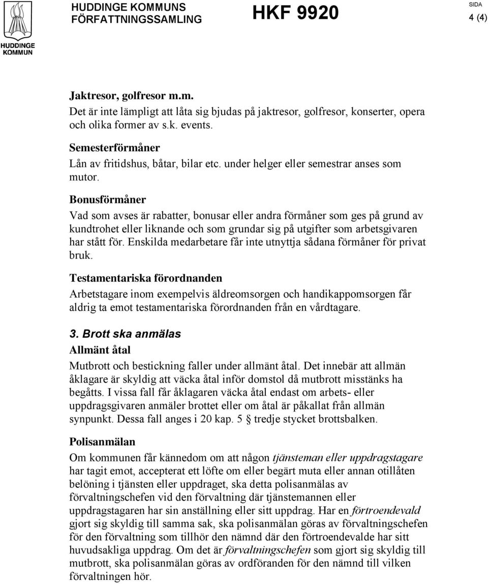 Bonusförmåner Vad som avses är rabatter, bonusar eller andra förmåner som ges på grund av kundtrohet eller liknande och som grundar sig på utgifter som arbetsgivaren har stått för.